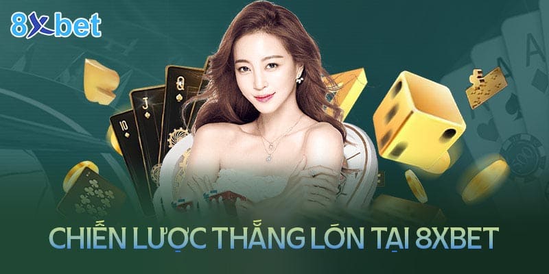 Chiến lược thắng lớn tại sòng bạc trực tuyến 8XBet từ cao thủ