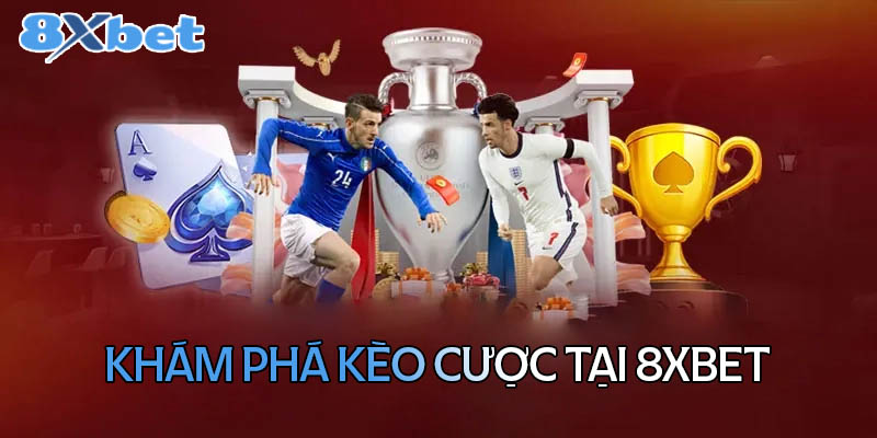 Khám phá các kèo cược bóng đá có tại 8Bet