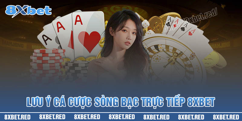 Lưu ý khi cá cược tại sòng bạc trực tiếp 8XBet